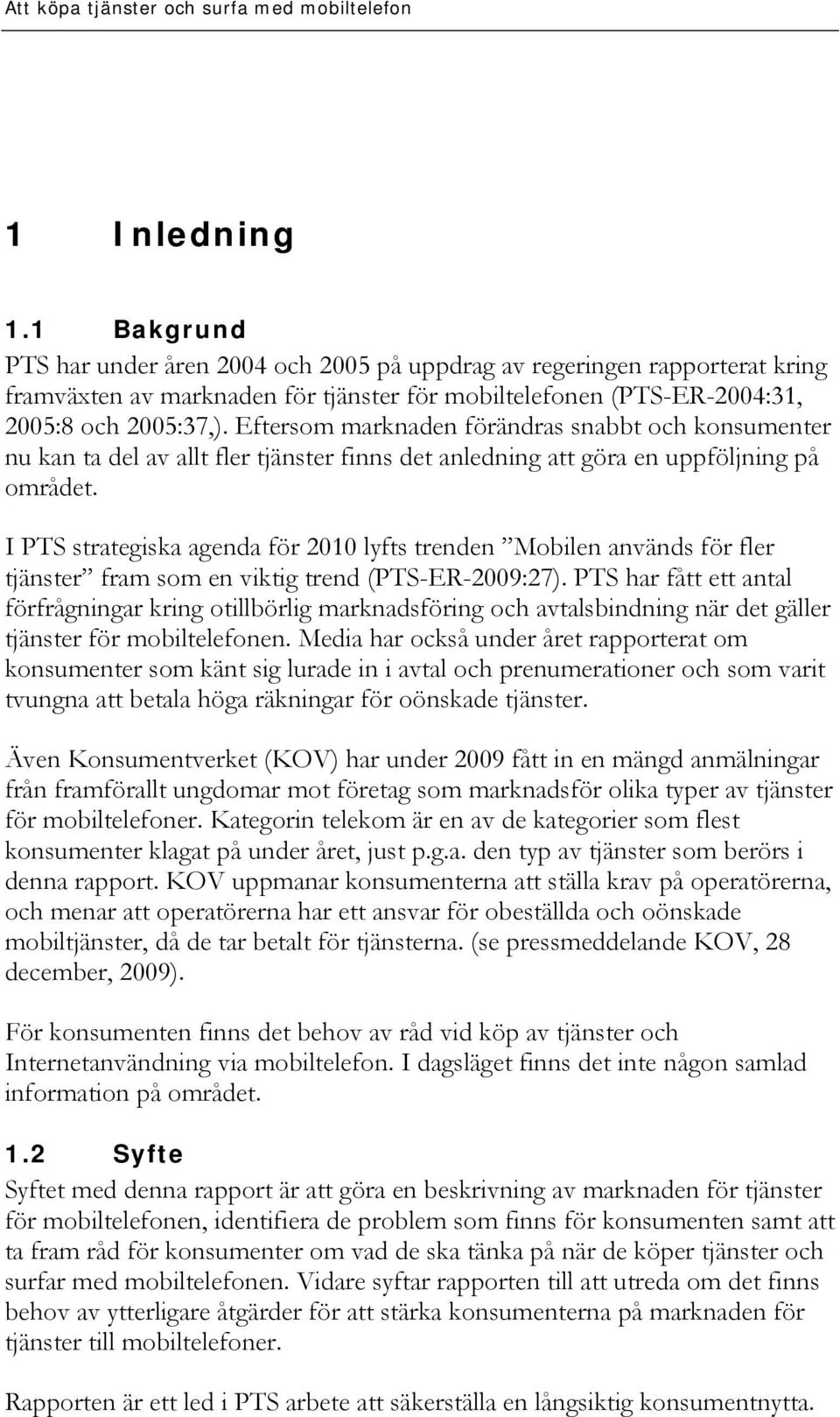 I PTS strategiska agenda för 2010 lyfts trenden Mobilen används för fler tjänster fram som en viktig trend (PTS-ER-2009:27).