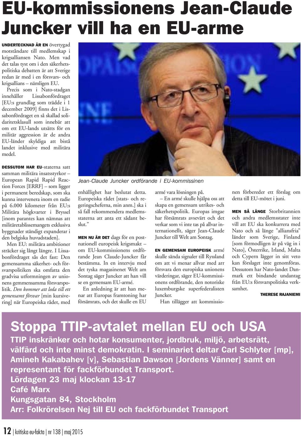 Precis som i Nato-stadgan innehåller Lissabonfördraget [EU:s grundlag som trädde i 1 december 2009] finns det i Lissabonfördraget en så skallad solidaritetsklasull som innebär att om ett EU-lands