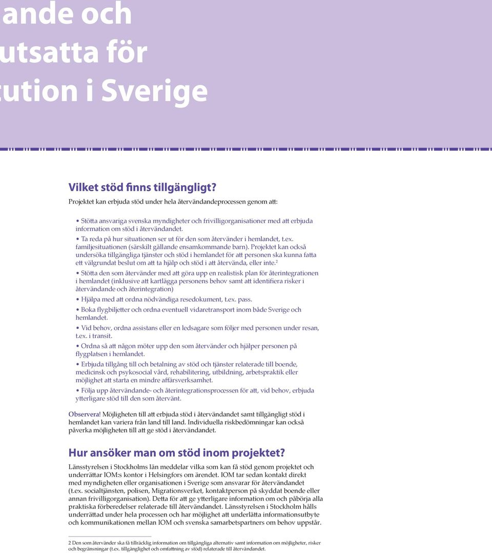 Ta reda på hur situationen ser ut för den som återvänder i hemlandet, t.ex. familjesituationen (särskilt gällande ensamkommande barn).