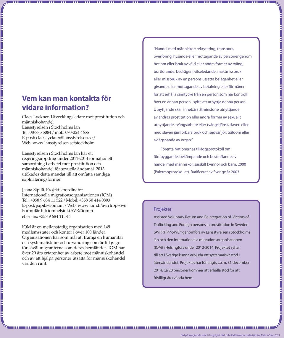 Claes Lyckner, Utvecklingsledare mot prostitution och människohandel Länsstyrelsen i Stockholms län Tel. 08-785 5084 / mob. 070-324 4655 E-post: claes.lyckner@lansstyrelsen.se / Web: www.