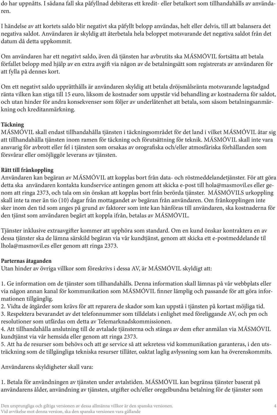 Användaren är skyldig att återbetala hela beloppet motsvarande det negativa saldot från det datum då detta uppkommit.