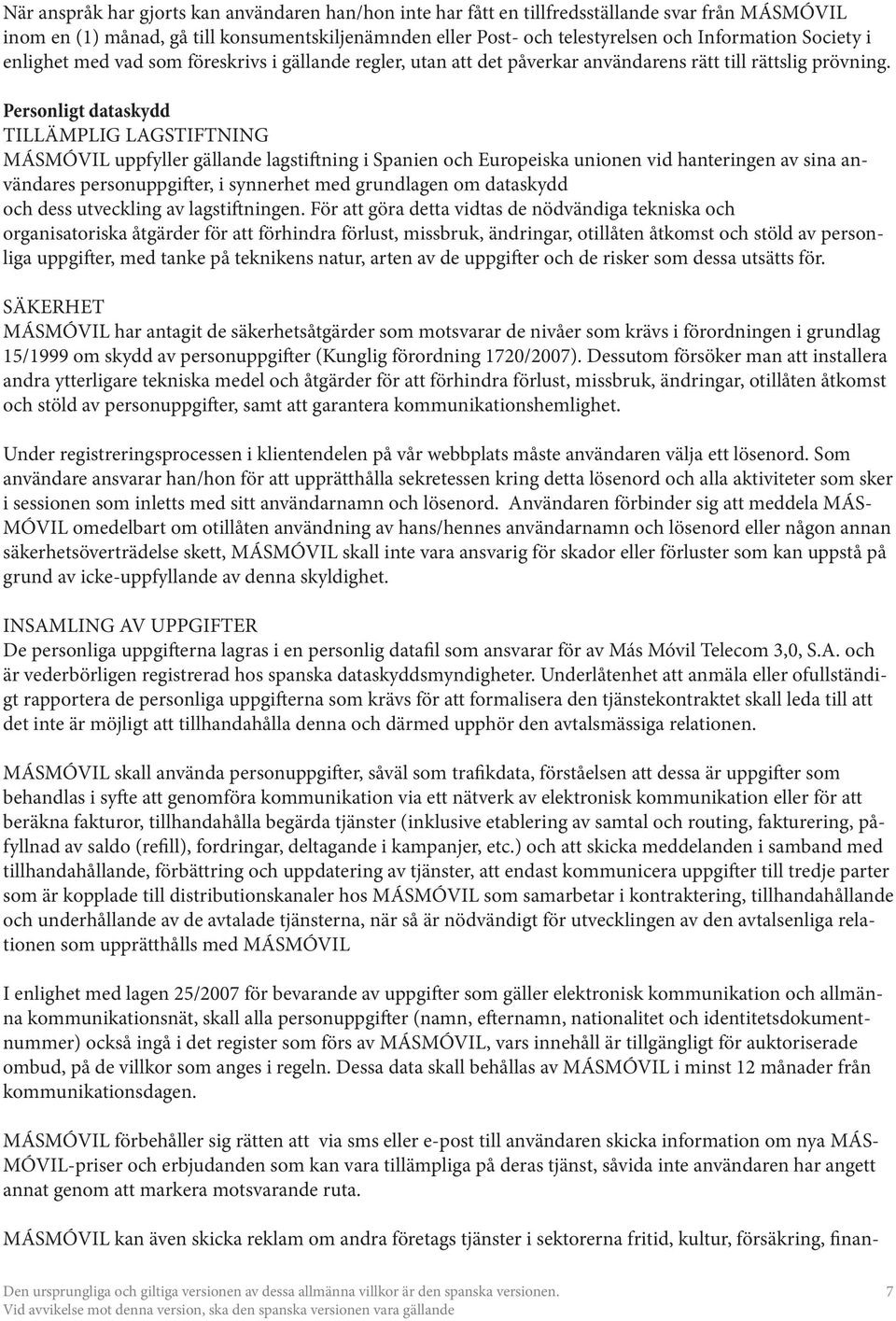 Personligt dataskydd TILLÄMPLIG LAGSTIFTNING MÁSMÓVIL uppfyller gällande lagstiftning i Spanien och Europeiska unionen vid hanteringen av sina användares personuppgifter, i synnerhet med grundlagen