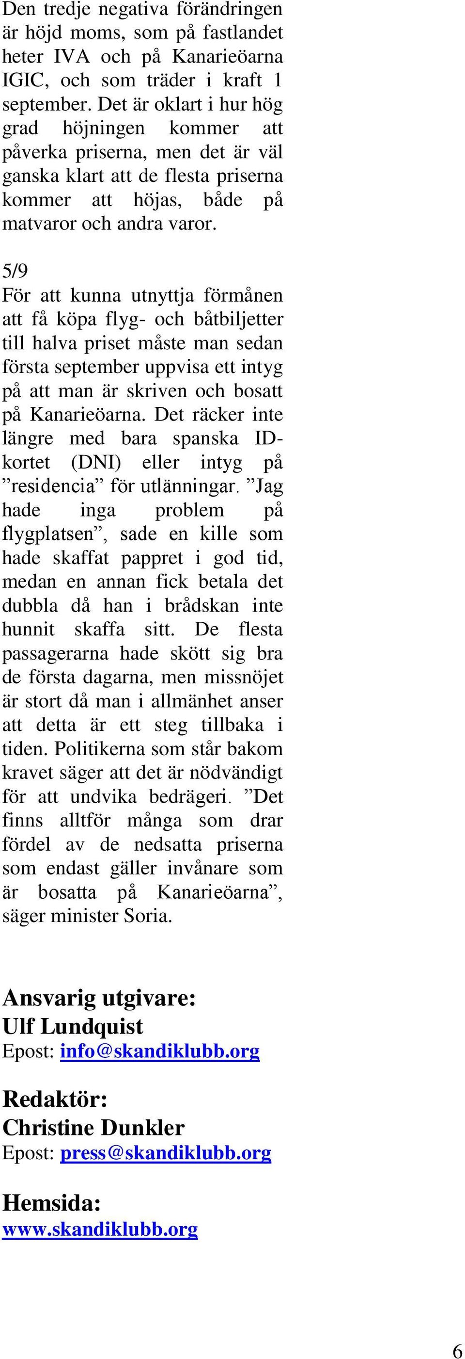 5/9 För att kunna utnyttja förmånen att få köpa flyg- och båtbiljetter till halva priset måste man sedan första september uppvisa ett intyg på att man är skriven och bosatt på Kanarieöarna.