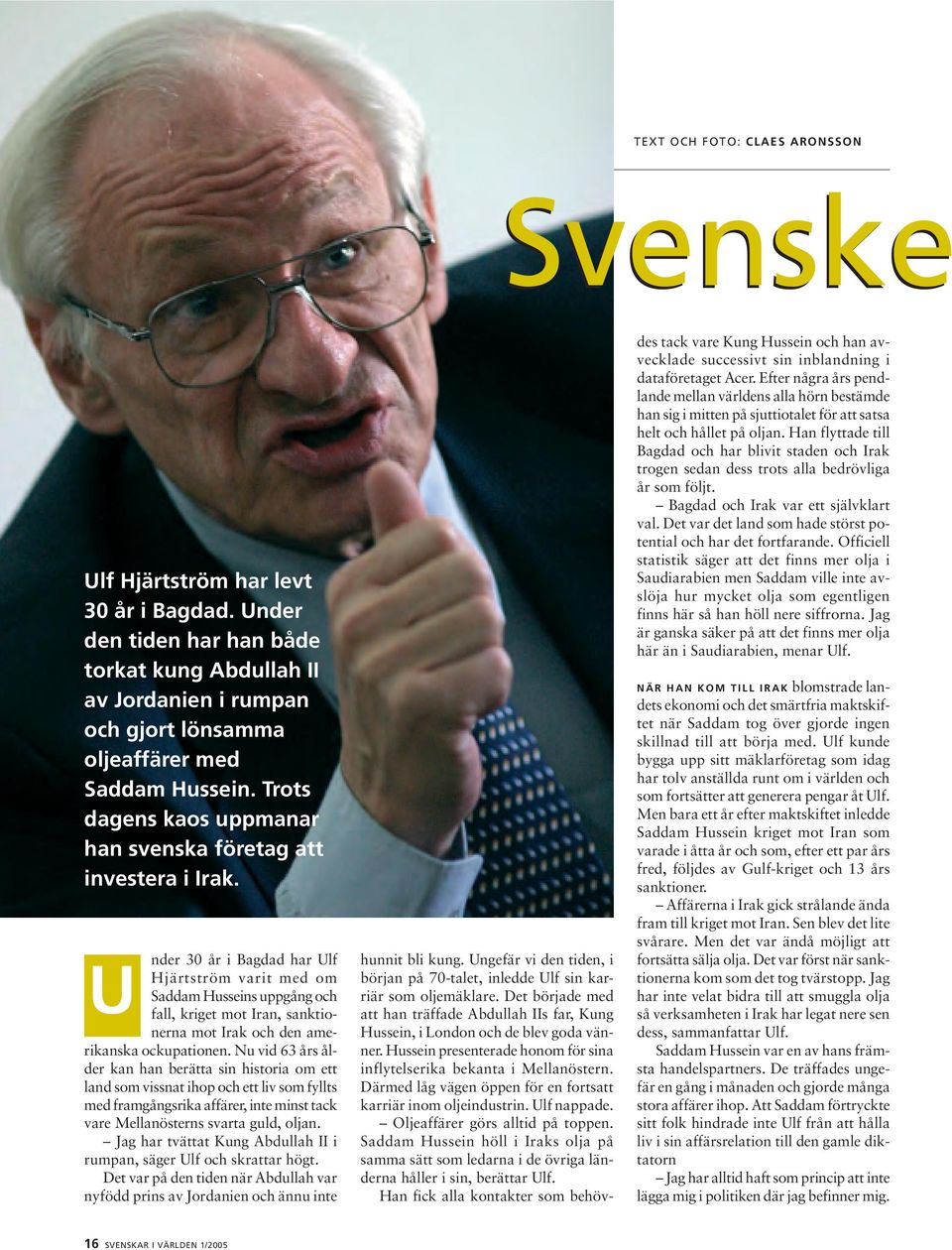 nder 30 år i Bagdad har Ulf U Hjärtström varit med om Saddam Husseins uppgång och fall, kriget mot Iran, sanktionerna mot Irak och den amerikanska ockupationen.