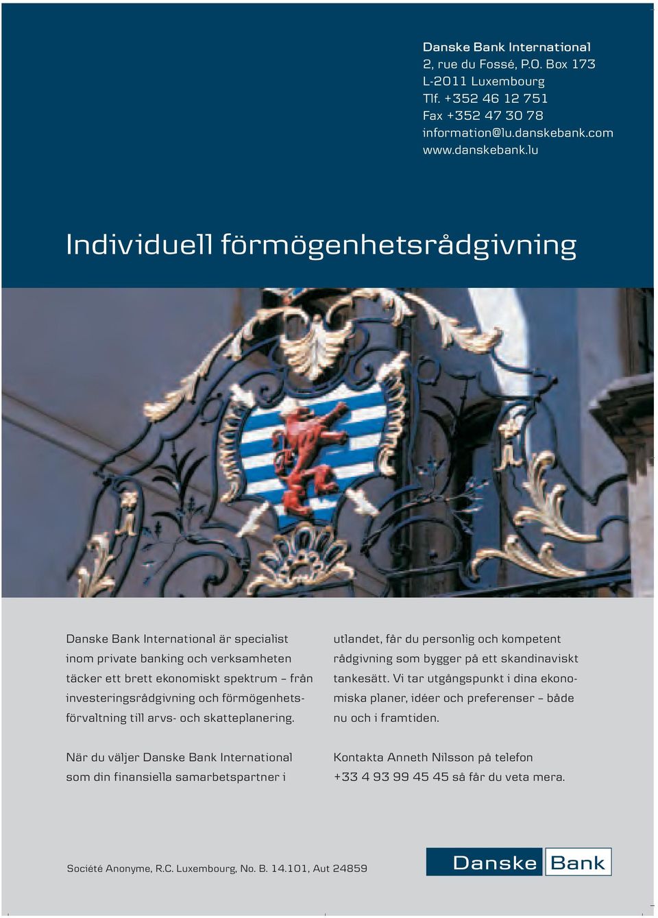 lu Individuell förmögenhetsrådgivning Danske Bank International är specialist inom private banking och verksamheten täcker ett brett ekonomiskt spektrum från investeringsrådgivning och