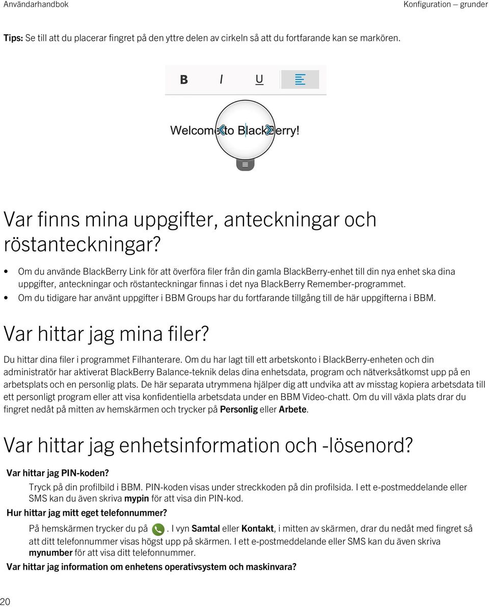 Remember-programmet. Om du tidigare har använt uppgifter i BBM Groups har du fortfarande tillgång till de här uppgifterna i BBM. Var hittar jag mina filer?