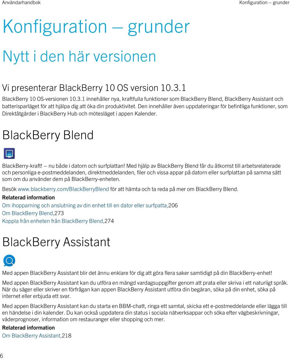 Den innehåller även uppdateringar för befintliga funktioner, som Direktåtgärder i BlackBerry Hub och mötesläget i appen Kalender. BlackBerry Blend BlackBerry-kraft! nu både i datorn och surfplattan!
