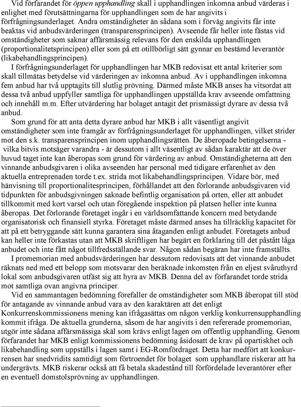 Avseende får heller inte fästas vid omständigheter som saknar affärsmässig relevans för den enskilda upphandlingen (proportionalitetsprincipen) eller som på ett otillbörligt sätt gynnar en bestämd