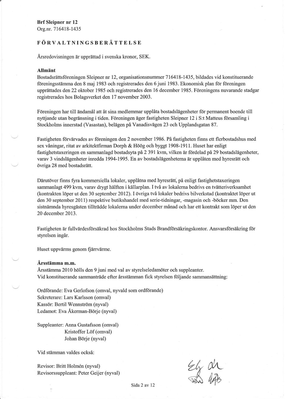 Ekonomisk plan ftir foreningen uppriittades den22 oktober 1985 och registrerades den 16 december 1985. Fdreningens nuvarande stadgar registrerades hos B-olagsverket denit november 23.