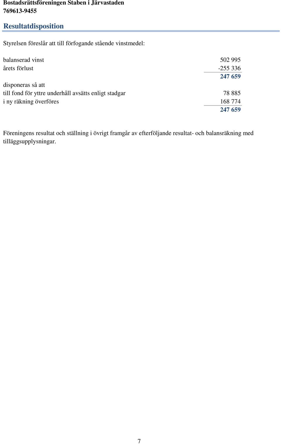 avsätts enligt stadgar 78 885 i ny räkning överföres 168 774 247 659 Föreningens resultat och