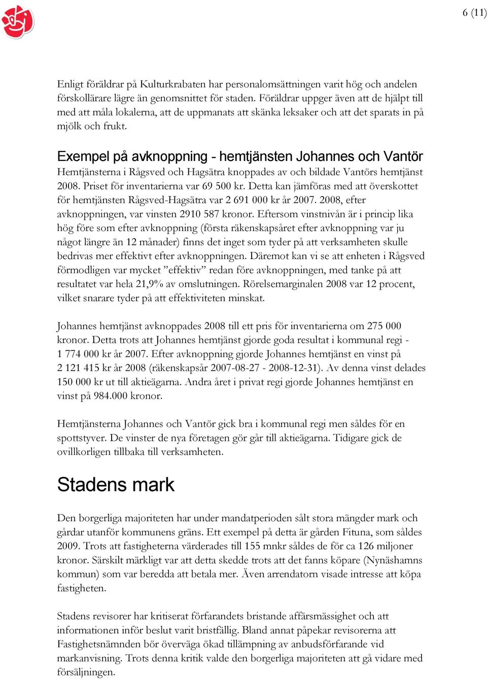 Exempel på avknoppning - hemtjänsten Johannes och Vantör Hemtjänsterna i Rågsved och Hagsätra knoppades av och bildade Vantörs hemtjänst 2008. Priset för inventarierna var 69 500 kr.