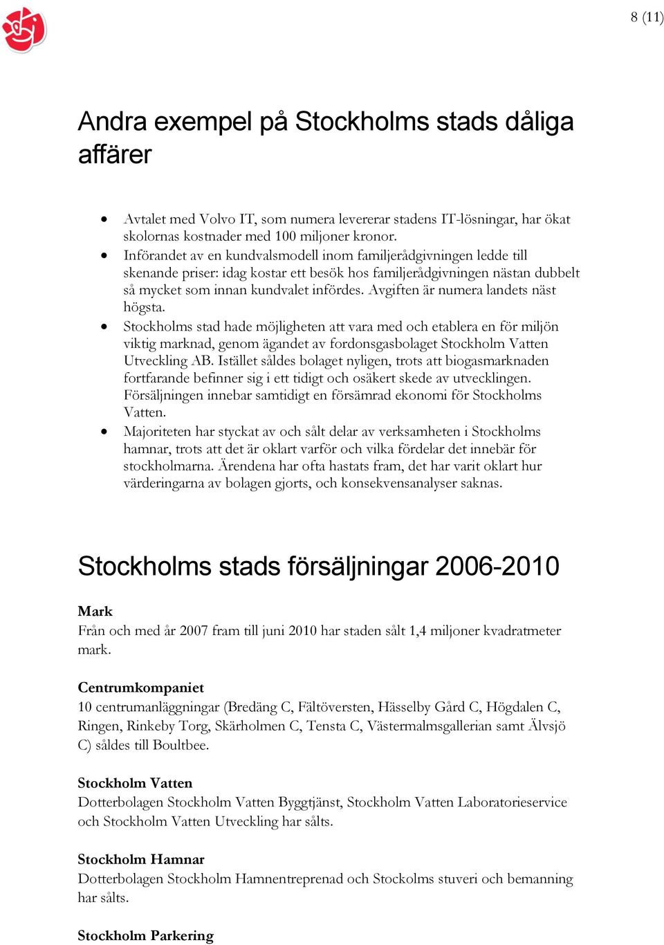 Avgiften är numera landets näst högsta. Stockholms stad hade möjligheten att vara med och etablera en för miljön viktig marknad, genom ägandet av fordonsgasbolaget Stockholm Vatten Utveckling AB.