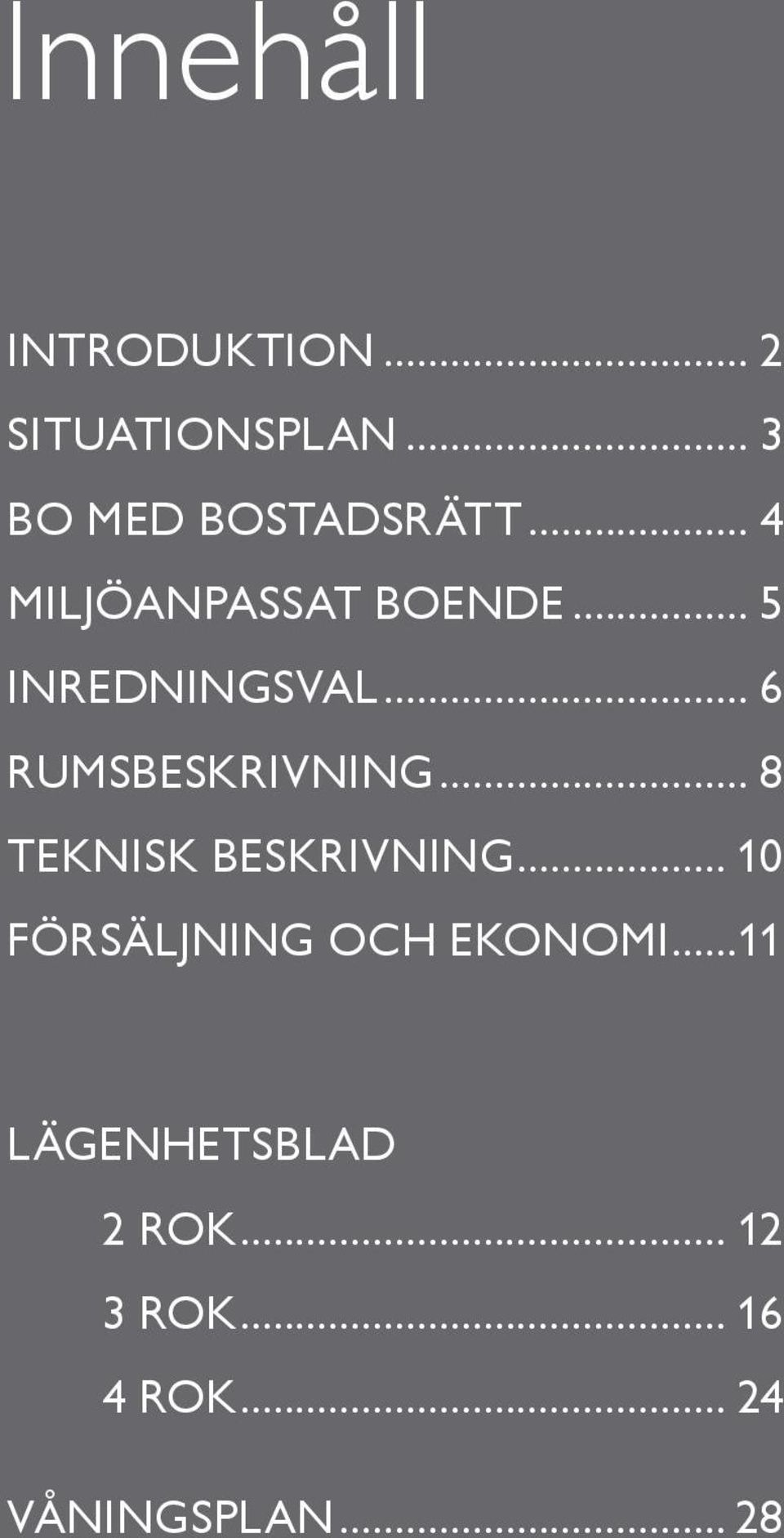 .. 6 rumsbeskrivning... 8 teknisk beskrivning.