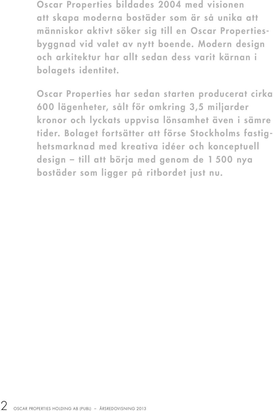 Oscar Properties har sedan starten producerat cirka 600 lägenheter, sålt för omkring 3,5 miljarder kronor och lyckats uppvisa lönsamhet även i sämre tider.