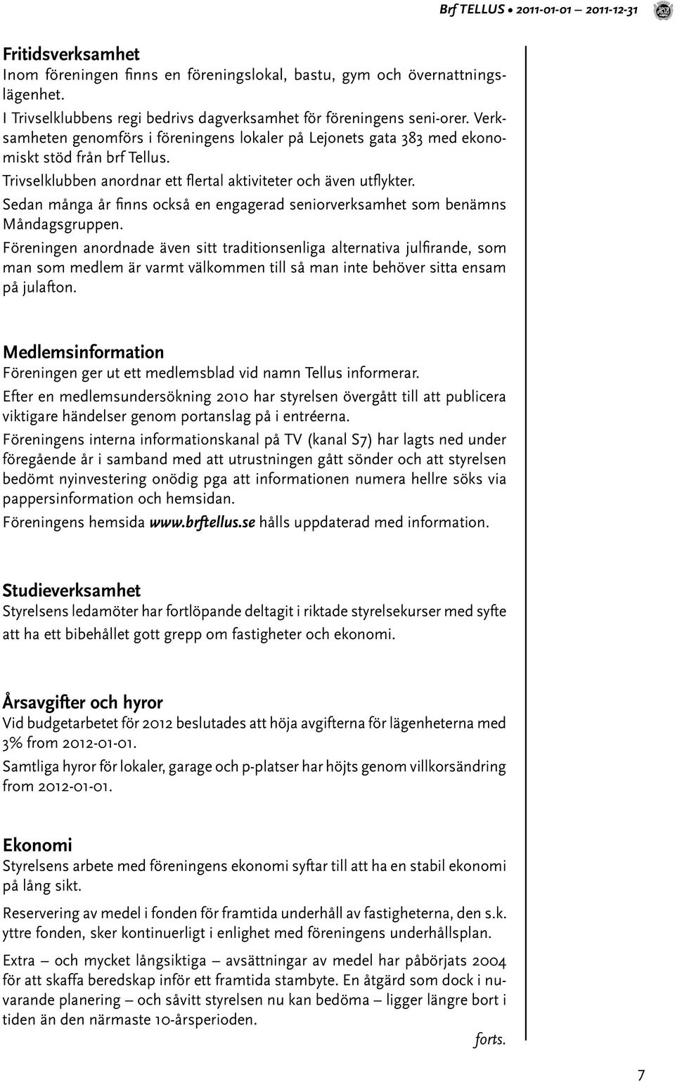 Sedan många år finns också en engagerad seniorverksamhet som benämns Måndagsgruppen.