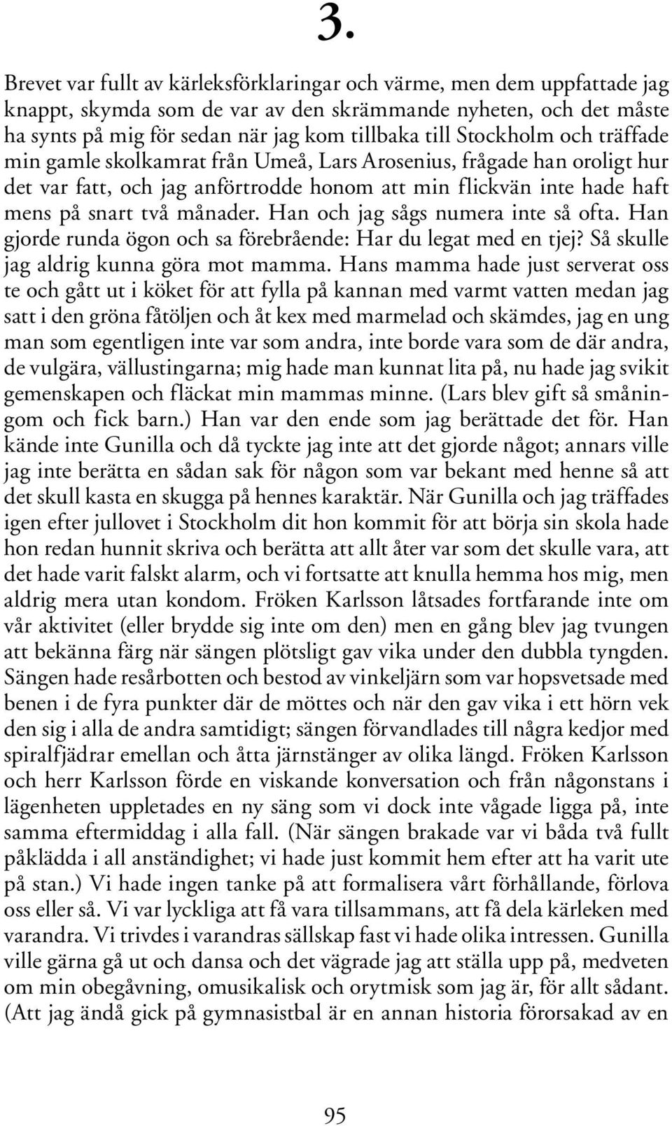 Han och jag sågs numera inte så ofta. Han gjorde runda ögon och sa förebrående: Har du legat med en tjej? Så skulle jag aldrig kunna göra mot mamma.