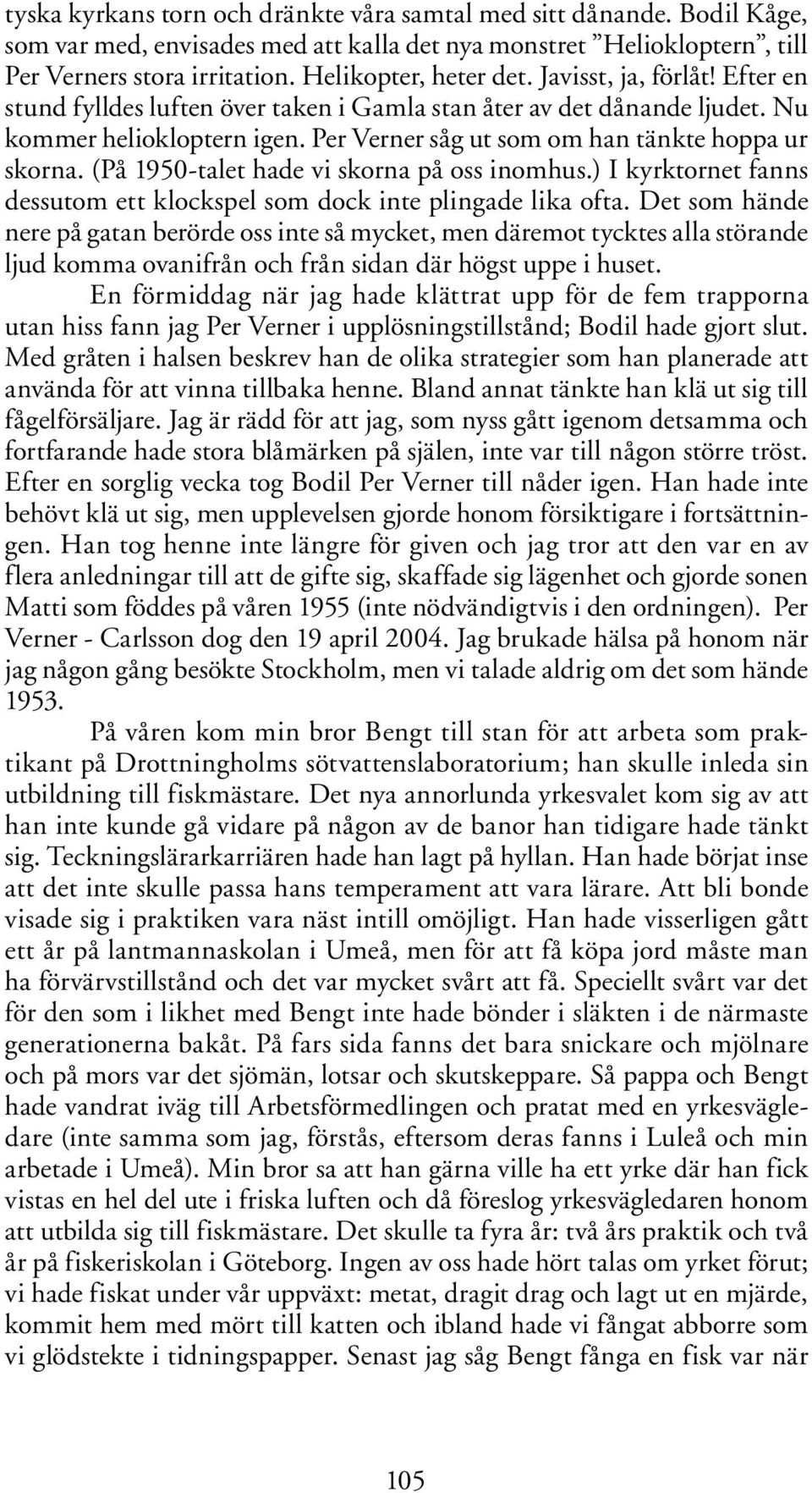 (På 1950-talet hade vi skorna på oss inomhus.) I kyrktornet fanns dessutom ett klockspel som dock inte plingade lika ofta.