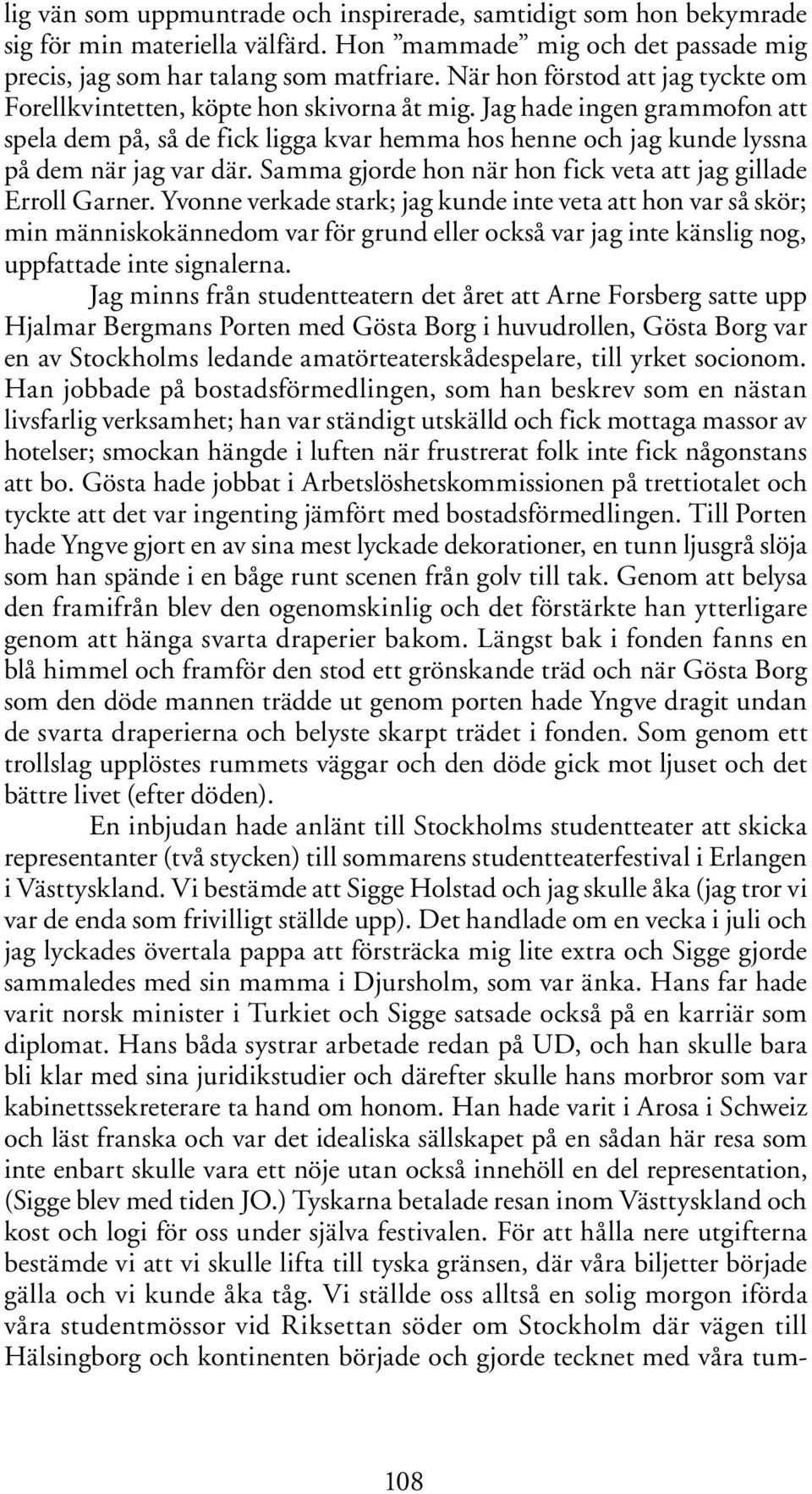 Jag hade ingen grammofon att spela dem på, så de fick ligga kvar hemma hos henne och jag kunde lyssna på dem när jag var där. Samma gjorde hon när hon fick veta att jag gillade Erroll Garner.