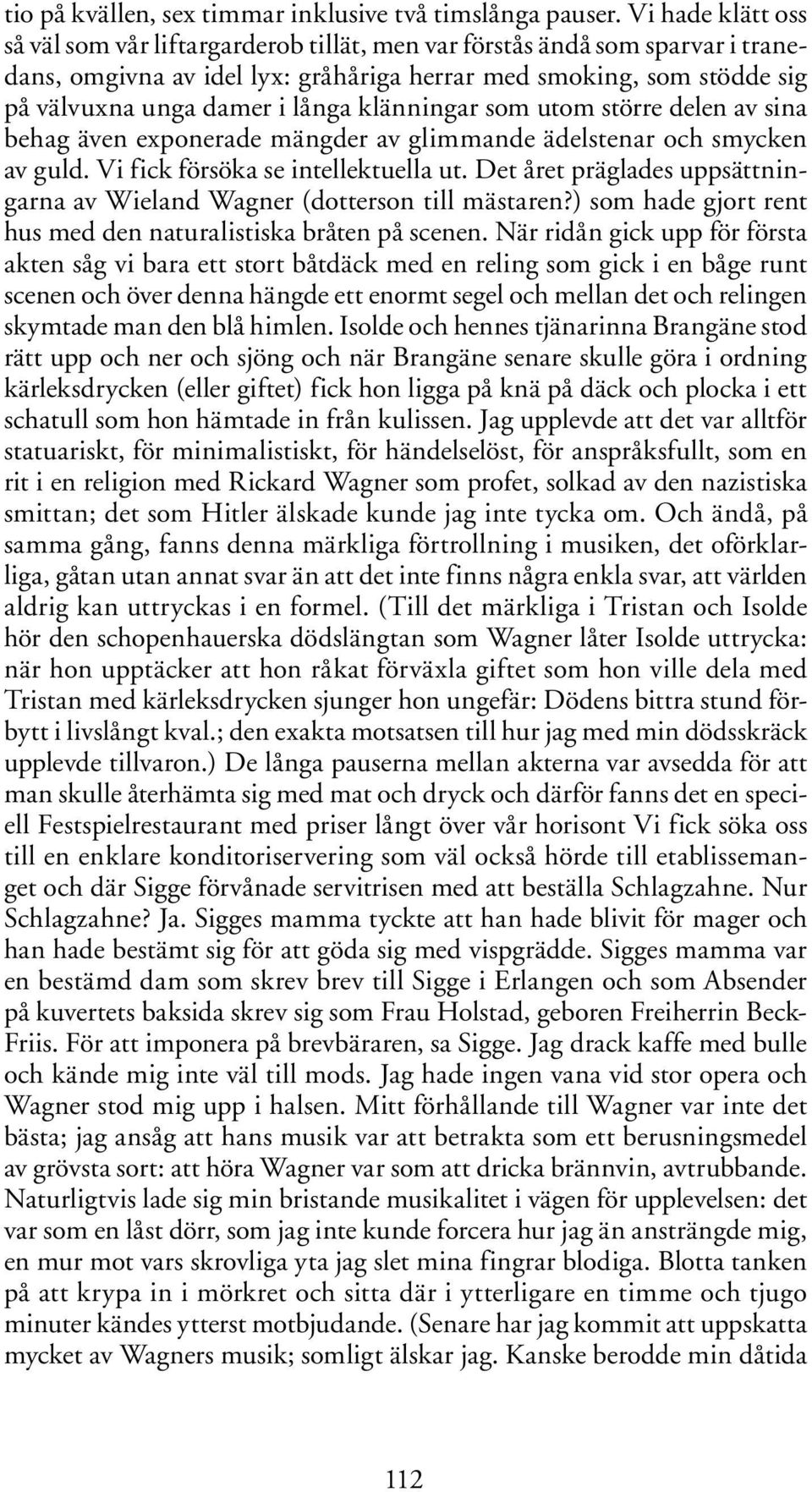 klänningar som utom större delen av sina behag även exponerade mängder av glimmande ädelstenar och smycken av guld. Vi fick försöka se intellektuella ut.