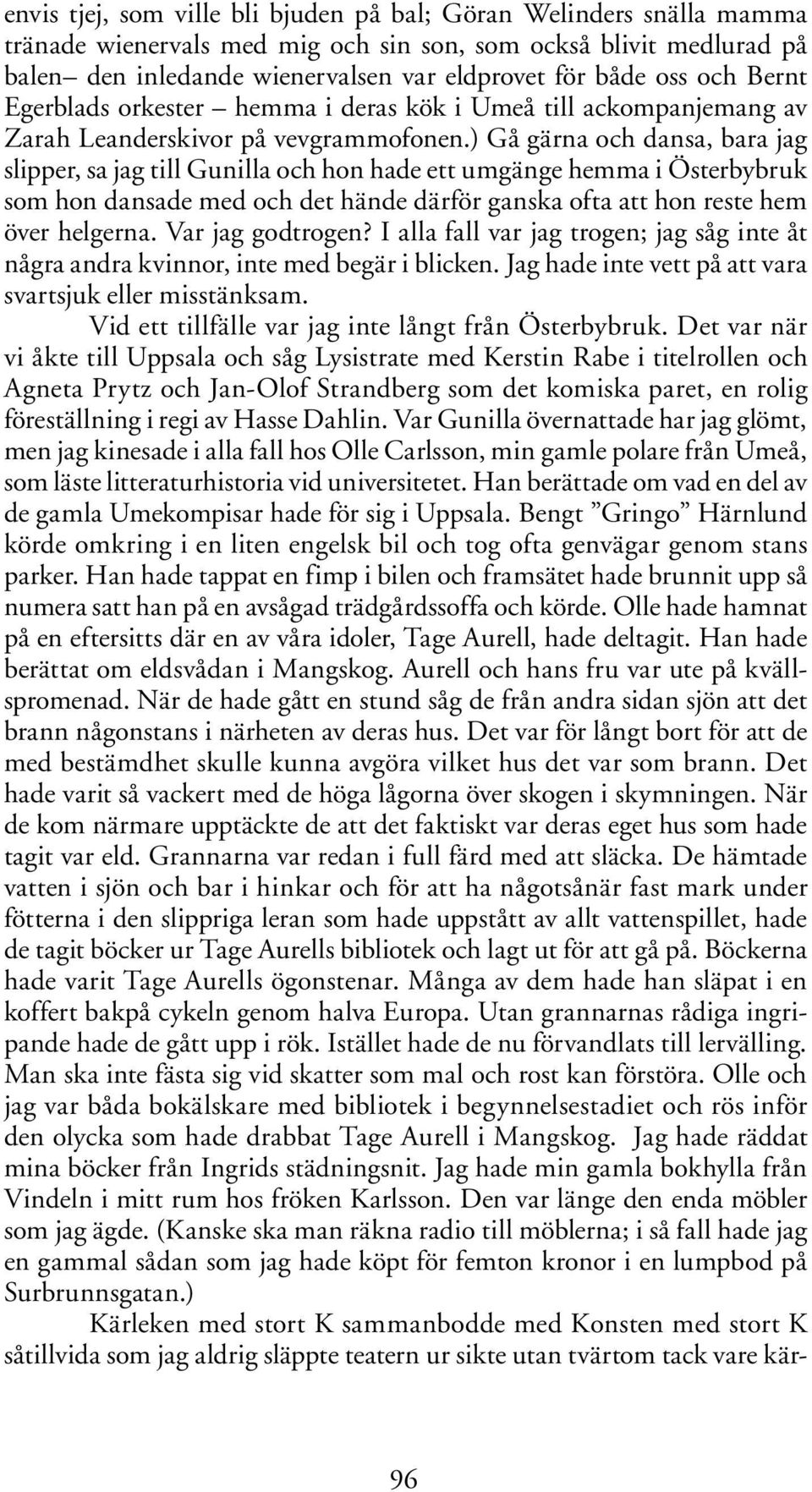 ) Gå gärna och dansa, bara jag slipper, sa jag till Gunilla och hon hade ett umgänge hemma i Österbybruk som hon dansade med och det hände därför ganska ofta att hon reste hem över helgerna.