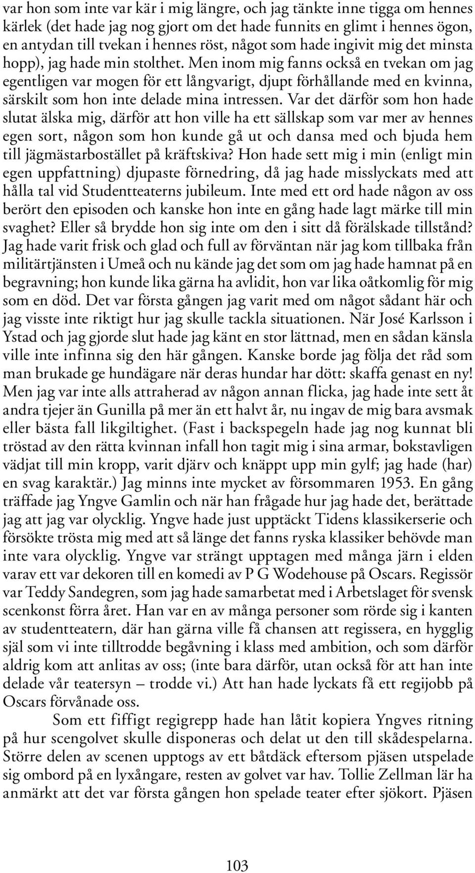 Men inom mig fanns också en tvekan om jag egentligen var mogen för ett långvarigt, djupt förhållande med en kvinna, särskilt som hon inte delade mina intressen.