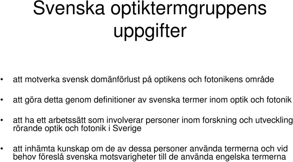 personer inom forskning och utveckling rörande optik och fotonik i Sverige att inhämta kunskap om de av