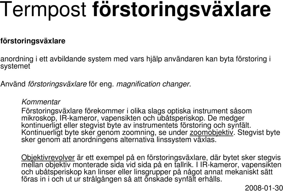 De medger kontinuerligt eller stegvist byte av instrumentets förstoring och synfält. Kontinuerligt byte sker genom zoomning, se under zoomobjektiv.