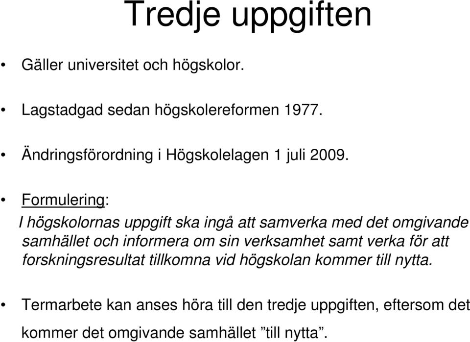 Formulering: I högskolornas uppgift ska ingå att samverka med det omgivande samhället och informera om sin