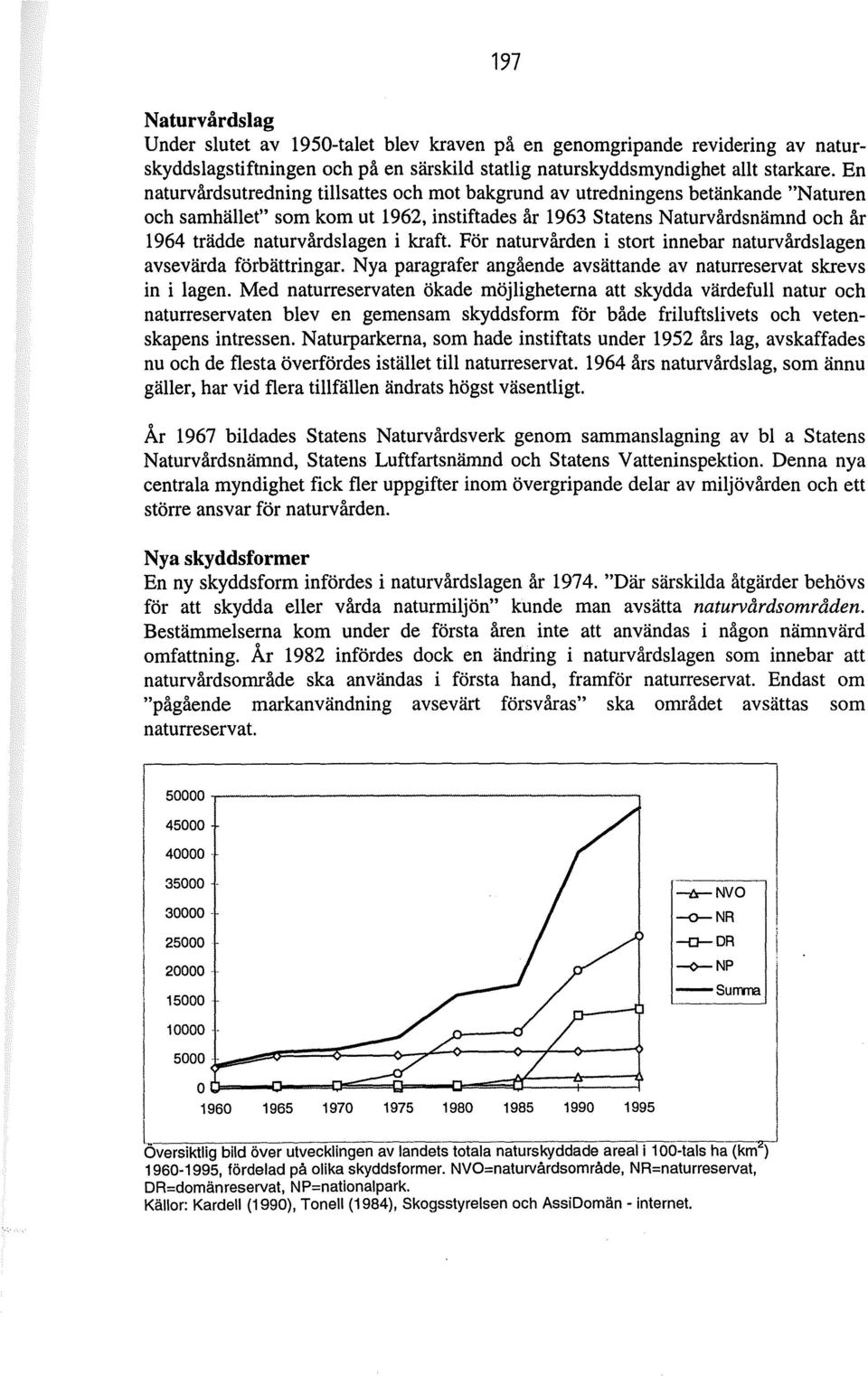 kraft. För naturvården i stort innebar naturvårdslagen avsevärda förbättringar. Nya paragrafer angående avsättande av naturreservat skrevs in i lagen.