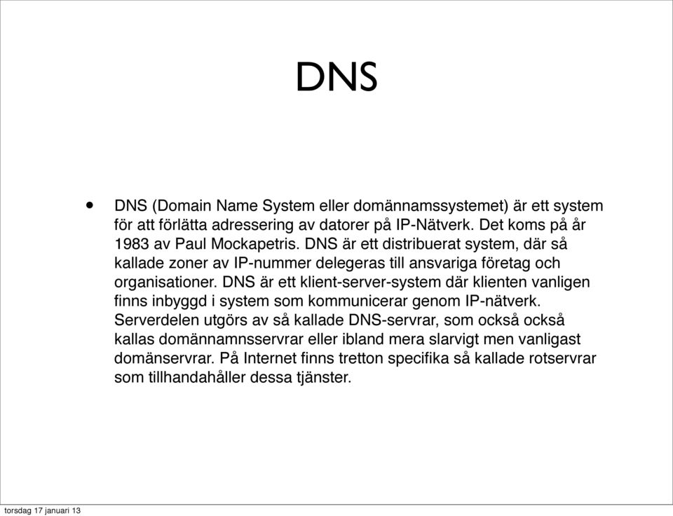 DNS är ett distribuerat system, där så kallade zoner av IP-nummer delegeras till ansvariga företag och organisationer.