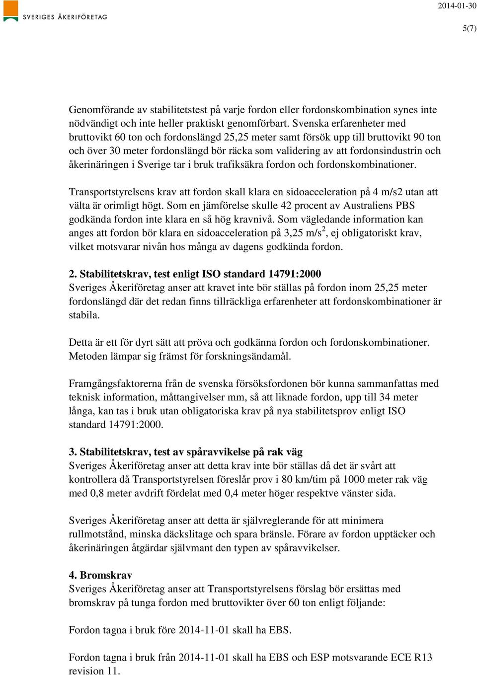 åkerinäringen i Sverige tar i bruk trafiksäkra fordon och fordonskombinationer. Transportstyrelsens krav att fordon skall klara en sidoacceleration på 4 m/s2 utan att välta är orimligt högt.