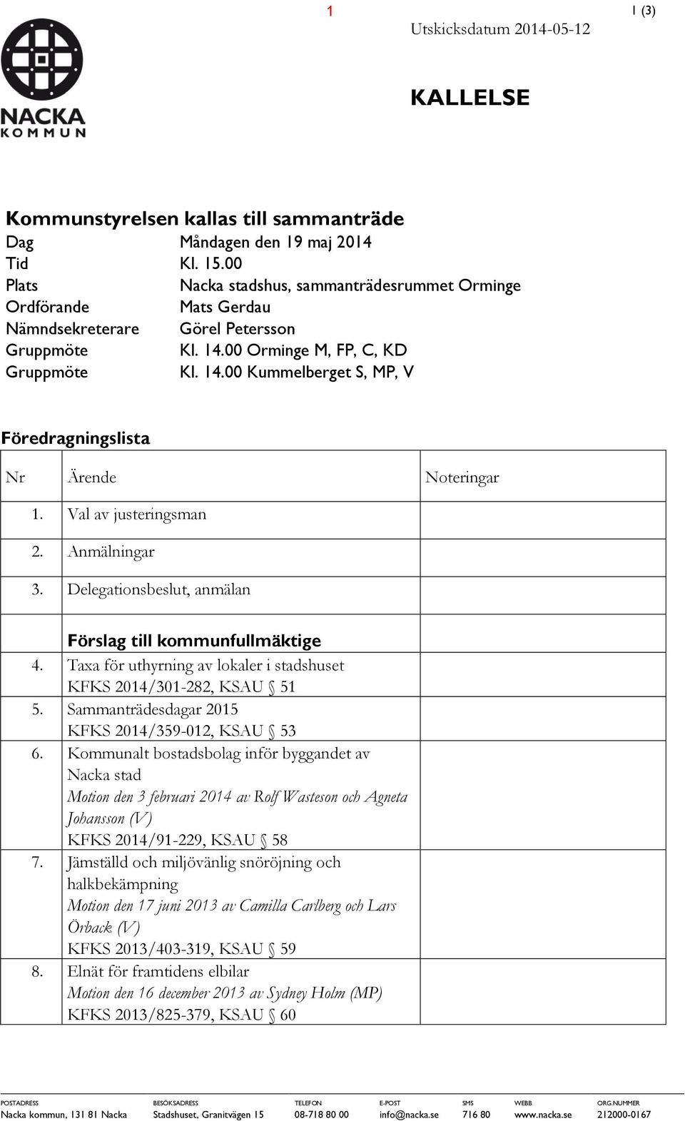 Val av justeringsman 2. Anmälningar 3. Delegationsbeslut, anmälan Förslag till kommunfullmäktige 4. Taxa för uthyrning av lokaler i stadshuset KFKS 2014/301-282, KSAU 51 5.