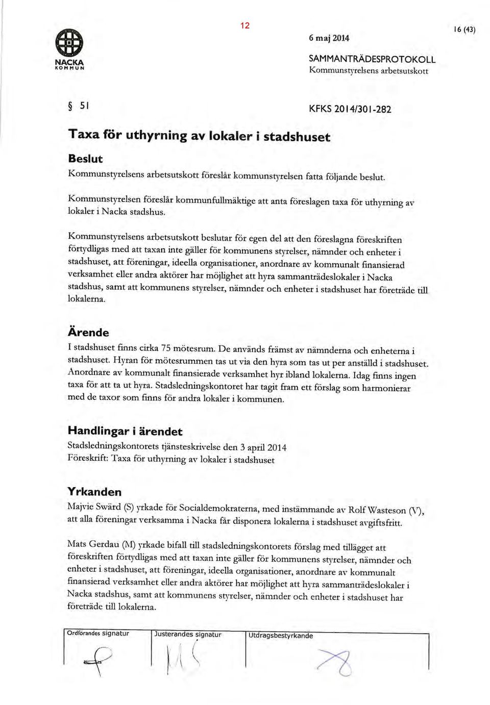 16 (43) Ordförandes signatur Justerandes signatur Utdragsbestyrkande f \ ( Mats Gerdau (M) yrkade bifall till stadsledningskontorets förslag med tillägget att föreskriften förtydligas med att taxan