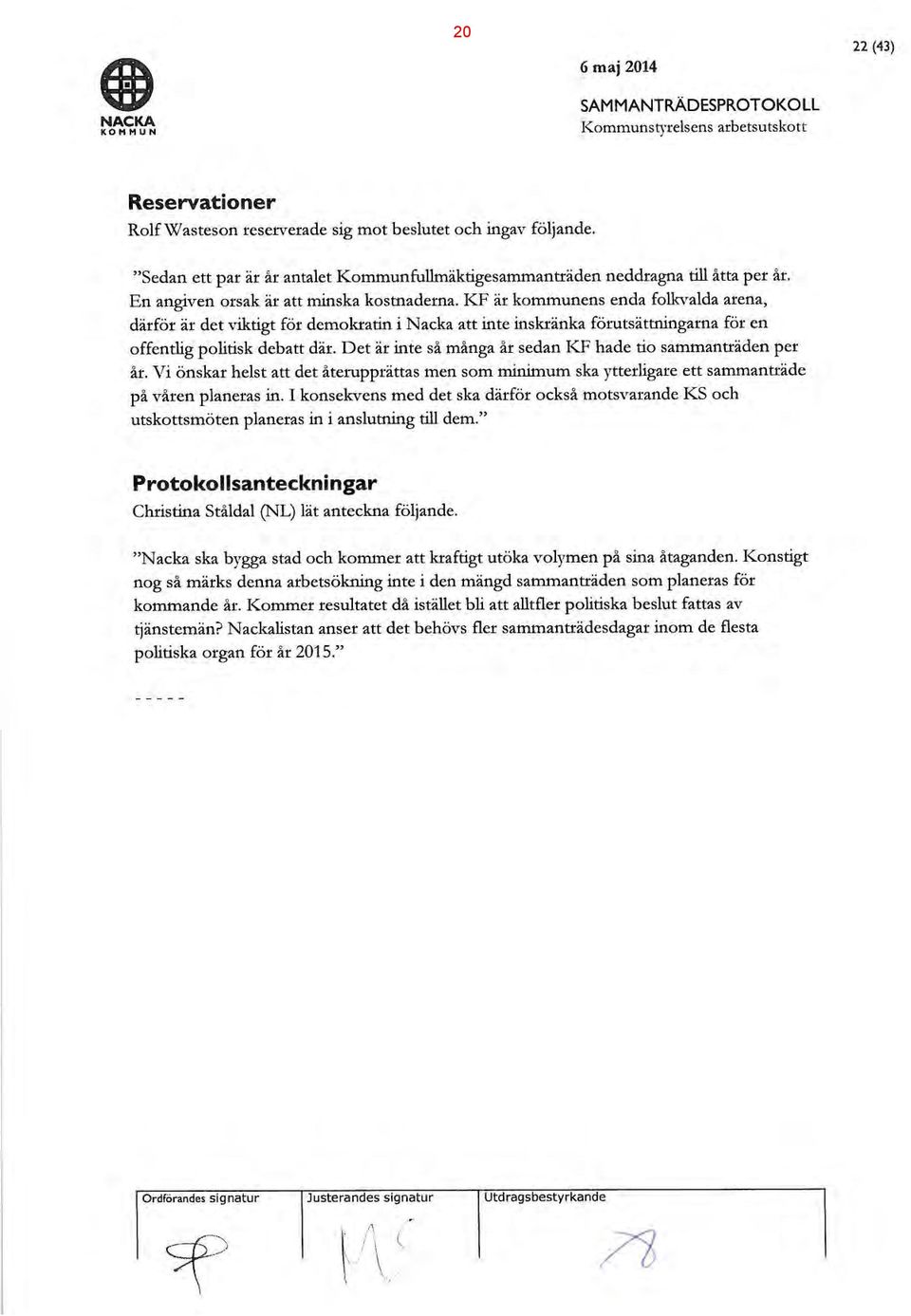 Nackalistan anser att det behövs fler sammanträdesdagar inom de flesta politiska organ för år 2015." "Nacka ska bygga stad och kommer att kraftigt utöka Yolym en på sina åtaganden.