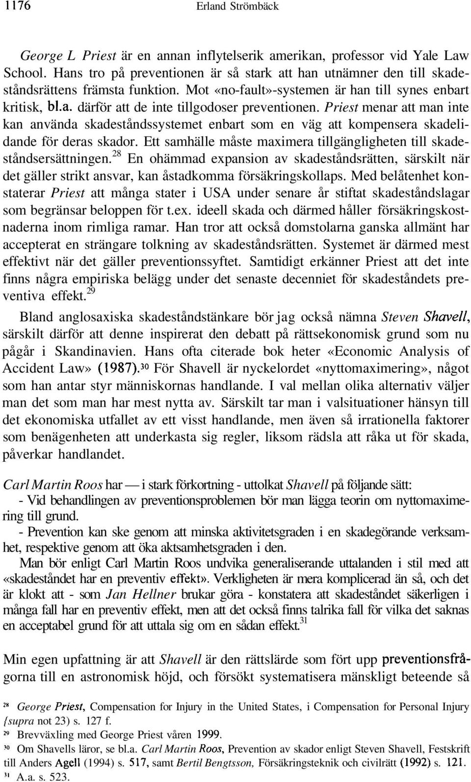 Priest menar att man inte kan använda skadeståndssystemet enbart som en väg att kompensera skadelidande för deras skador. Ett samhälle måste maximera tillgängligheten till skadeståndsersättningen.