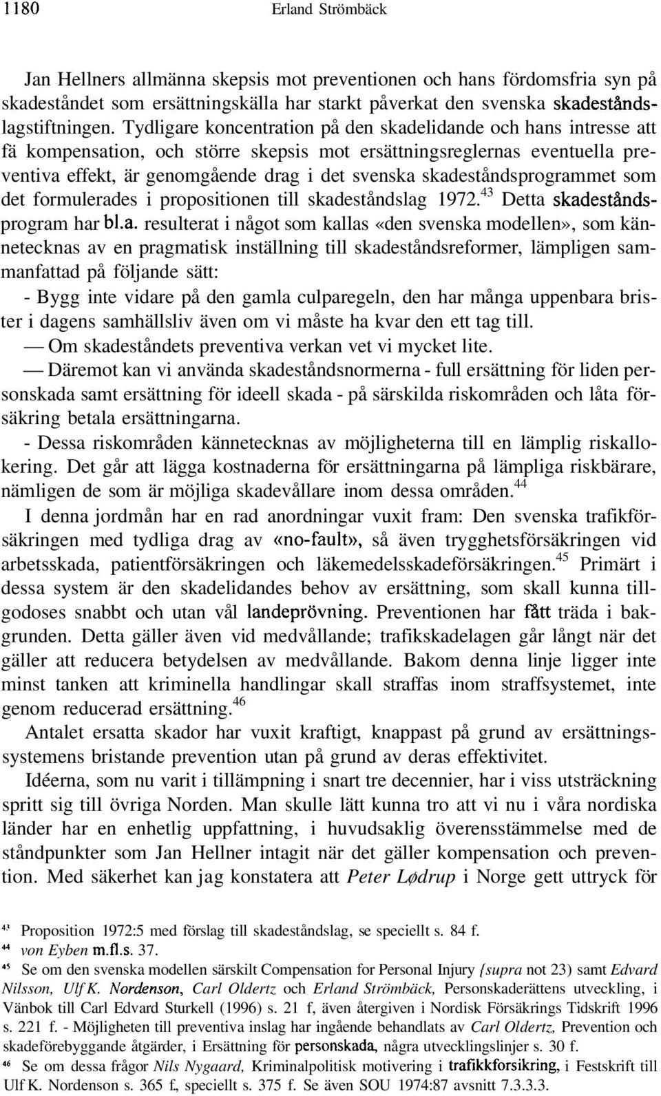 skadeståndsprogrammet som det formulerades i propositionen till skadeståndslag 1972. 43 Detta skadeståndsprogram har bl.a. resulterat i något som kallas «den svenska modellen», som kännetecknas av en