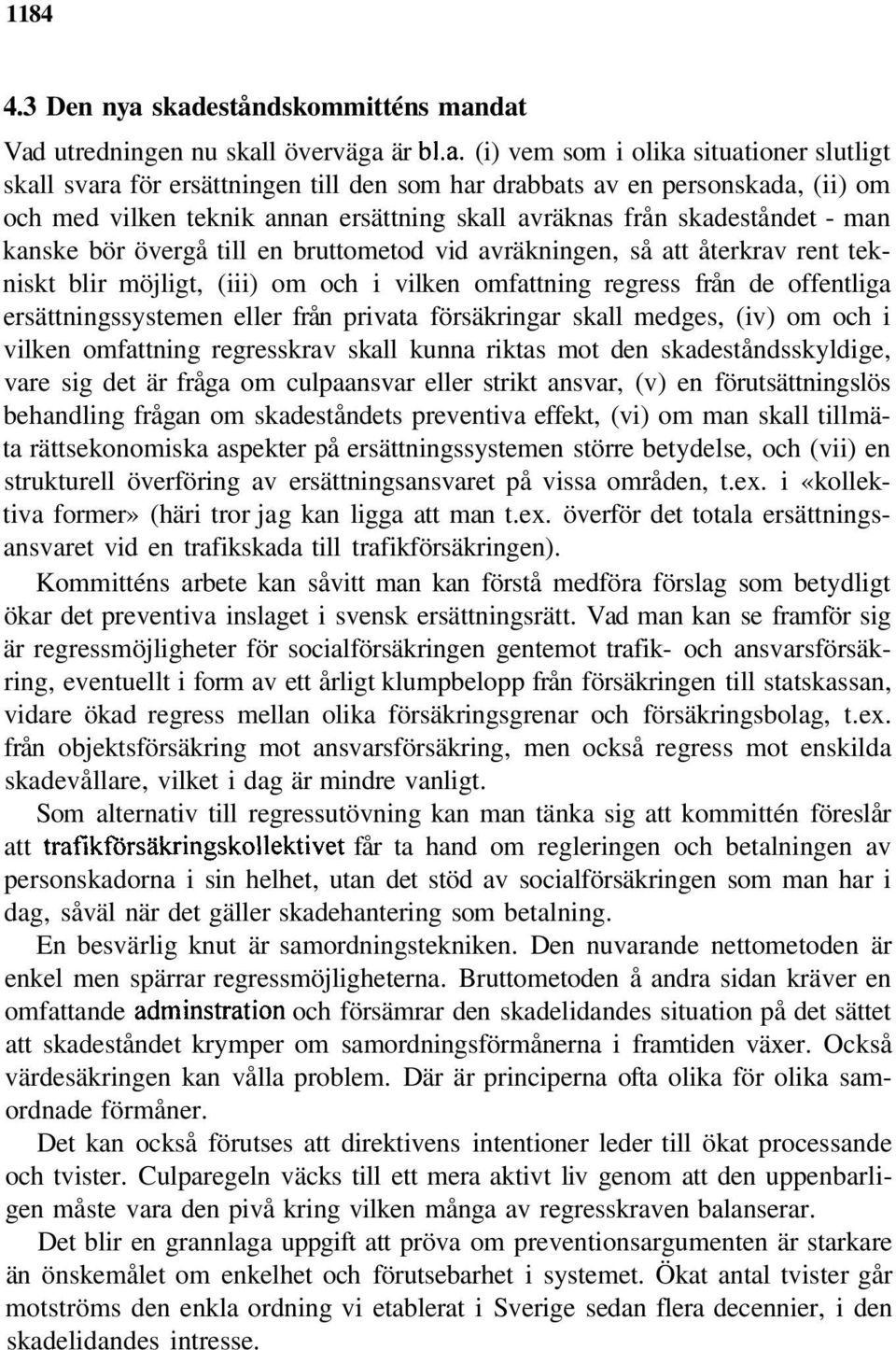 med vilken teknik annan ersättning skall avräknas från skadeståndet - man kanske bör övergå till en bruttometod vid avräkningen, så att återkrav rent tekniskt blir möjligt, (iii) om och i vilken