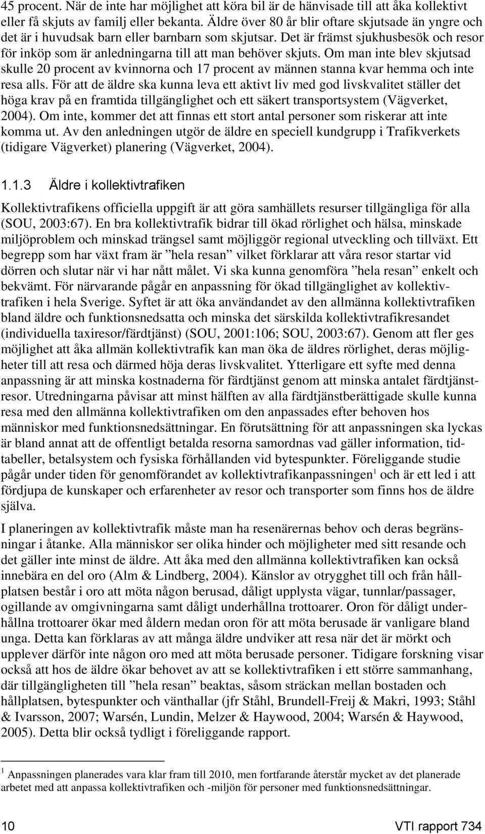 Om man inte blev skjutsad skulle 20 procent av kvinnorna och 17 procent av männen stanna kvar hemma och inte resa alls.