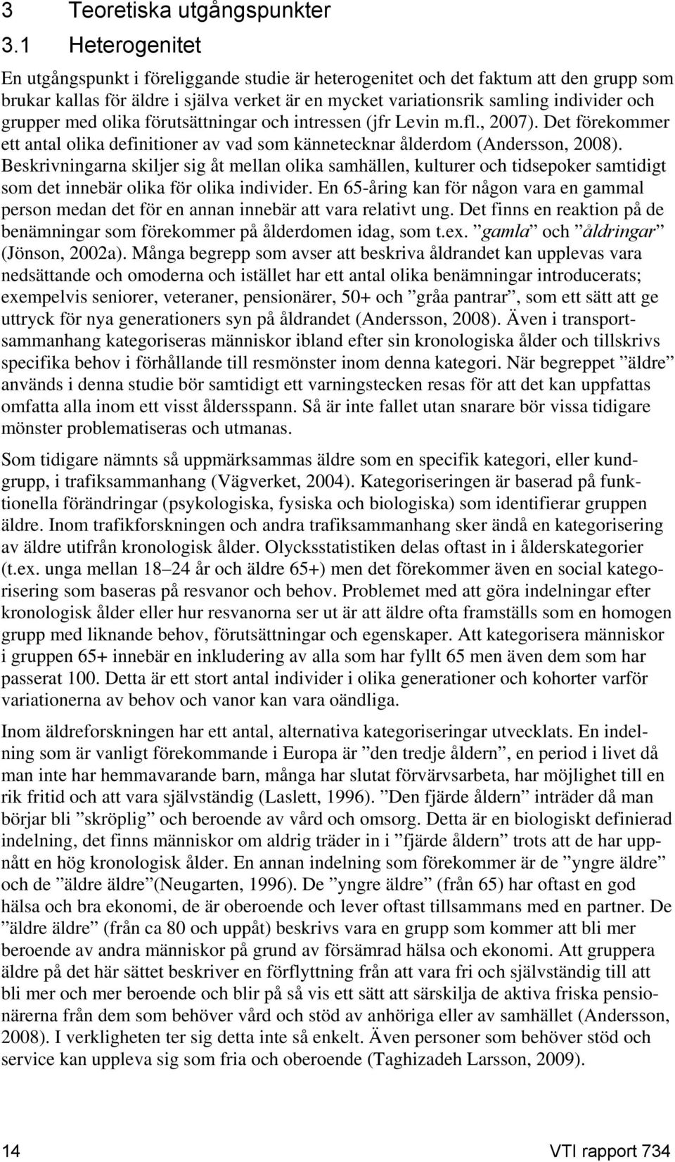 grupper med olika förutsättningar och intressen (jfr Levin m.fl., 2007). Det förekommer ett antal olika definitioner av vad som kännetecknar ålderdom (Andersson, 2008).