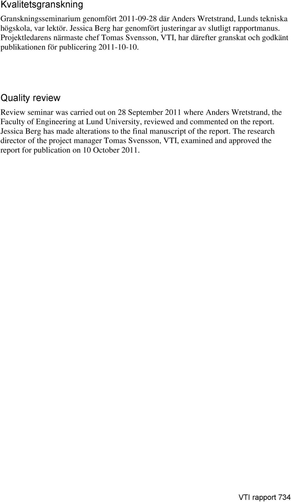 Projektledarens närmaste chef Tomas Svensson, VTI, har därefter granskat och godkänt publikationen för publicering 2011-10-10.