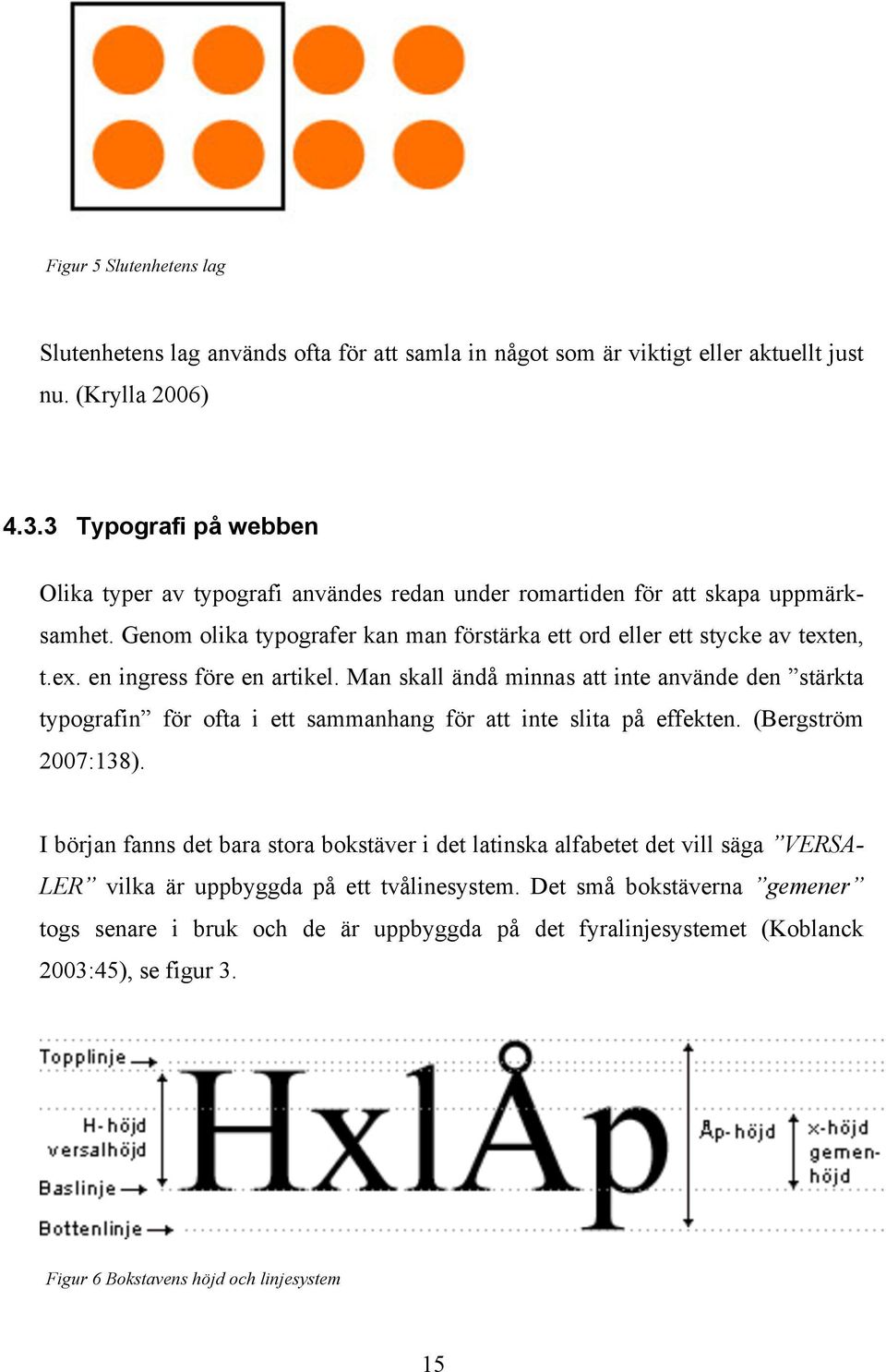 en, t.ex. en ingress före en artikel. Man skall ändå minnas att inte använde den stärkta typografin för ofta i ett sammanhang för att inte slita på effekten. (Bergström 2007:138).