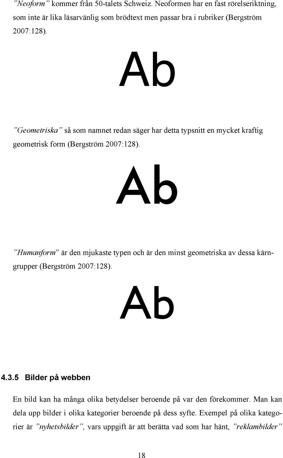 Ab Geometriska så som namnet redan säger har detta typsnitt en mycket kraftig geometrisk form (Bergström 2007:128).
