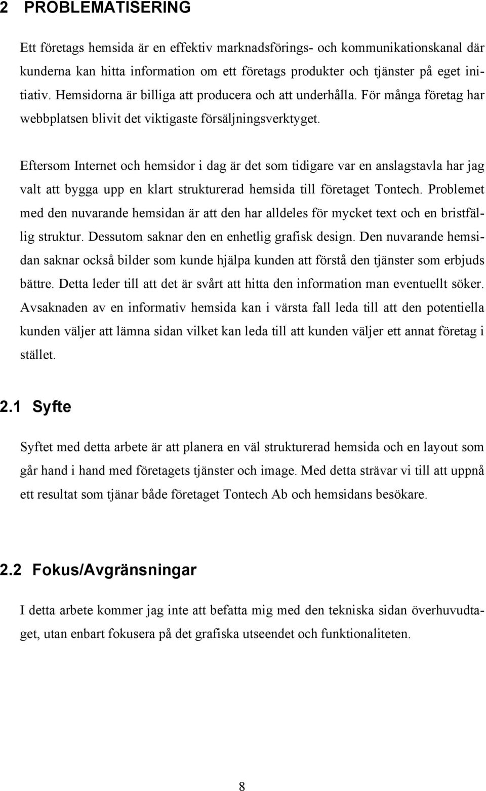 Eftersom Internet och hemsidor i dag är det som tidigare var en anslagstavla har jag valt att bygga upp en klart strukturerad hemsida till företaget Tontech.