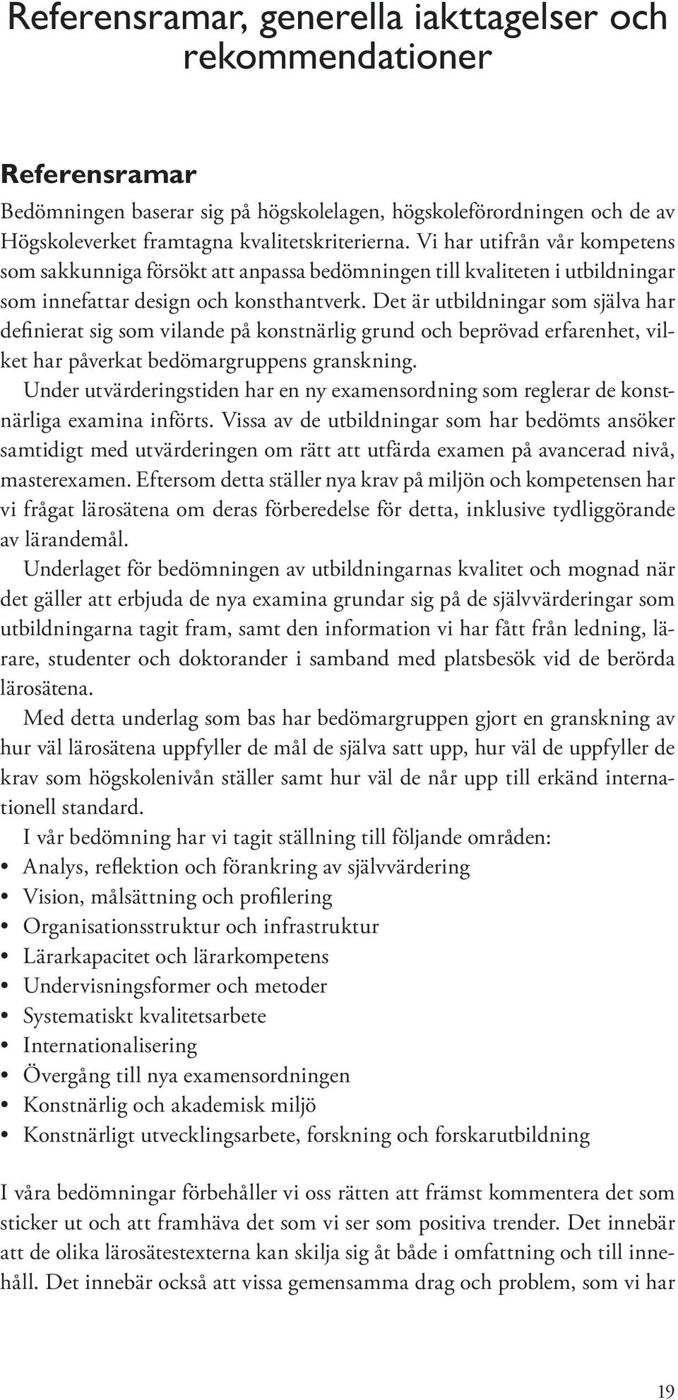 Det är utbildningar som själva har definierat sig som vilande på konstnärlig grund och beprövad erfarenhet, vilket har påverkat bedömargruppens granskning.