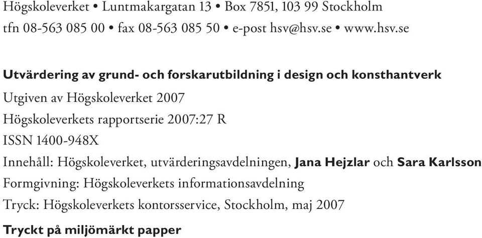 Högskoleverkets rapportserie 2007:27 R ISSN 1400-948X Innehåll: Högskoleverket, utvärderingsavdelningen, Jana Hejzlar och