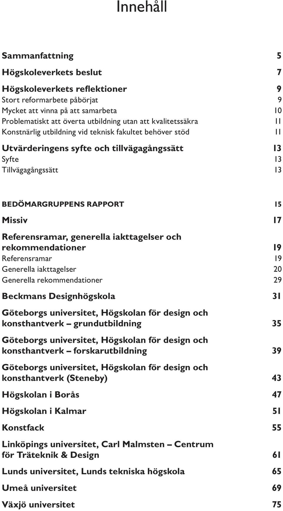 Referensramar, generella iakttagelser och rekommendationer 19 Referensramar 19 Generella iakttagelser 20 Generella rekommendationer 29 Beckmans Designhögskola 31 Göteborgs universitet, Högskolan för