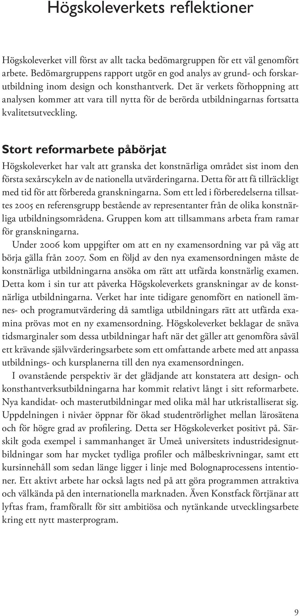 Det är verkets förhoppning att analysen kommer att vara till nytta för de berörda utbildningarnas fortsatta kvalitetsutveckling.