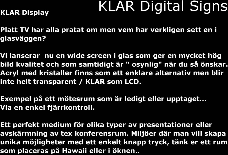 Acryl med kristaller finns som ett enklare alternativ men blir inte helt transparent / KLAR som LCD.