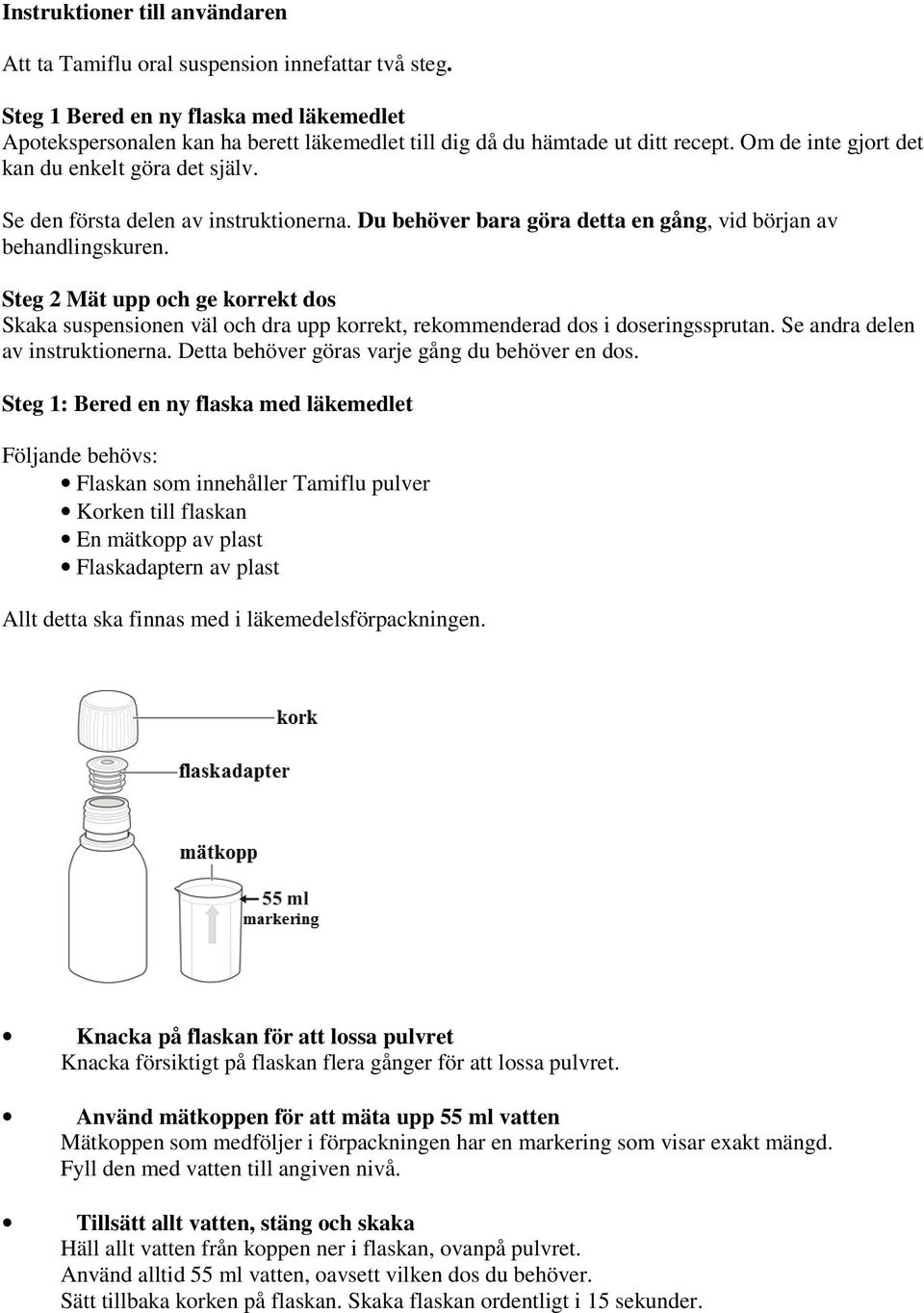 Se den första delen av instruktionerna. Du behöver bara göra detta en gång, vid början av behandlingskuren.