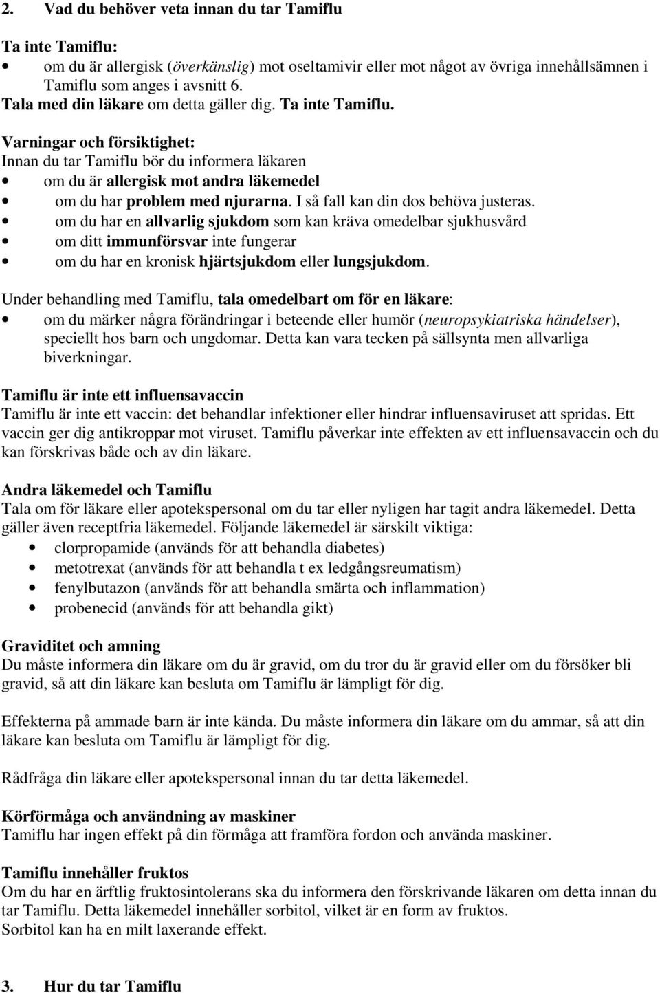 Varningar och försiktighet: Innan du tar Tamiflu bör du informera läkaren om du är allergisk mot andra läkemedel om du har problem med njurarna. I så fall kan din dos behöva justeras.